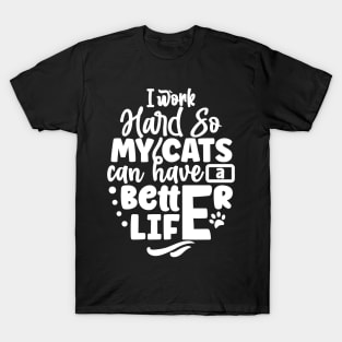 I work hard so my cats can have a better life T-Shirt